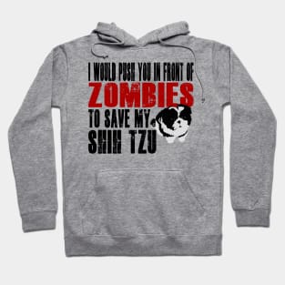 I Would Push You In Front Of Zombies To Save My Shih Tzu Hoodie